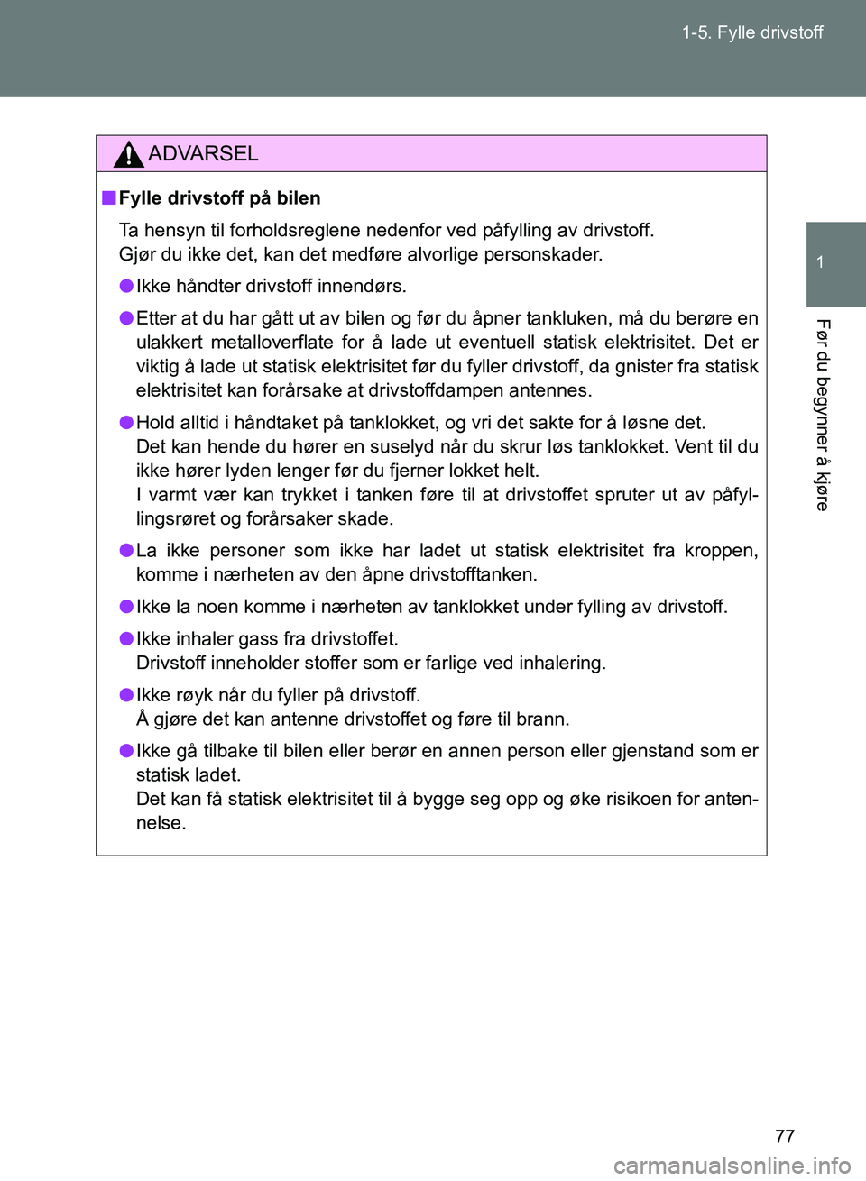 TOYOTA GT86 2017 Instruksjoner for bruk (in Norwegian) 77
1-5. Fylle drivstoff
1
Før du begynner å kjøre
OM18071NO
ADVARSEL
n
Fylle drivstoff på bilen
Ta hensyn til forholdsreglene nedenfor ved påfylling av drivstoff.
Gjør du ikke det, kan det medf TOYOTA GT86 2017 Instruksjoner for bruk (in Norwegian) 77
1-5. Fylle drivstoff
1
Før du begynner å kjøre
OM18071NO
ADVARSEL
n
Fylle drivstoff på bilen
Ta hensyn til forholdsreglene nedenfor ved påfylling av drivstoff.
Gjør du ikke det, kan det medf
