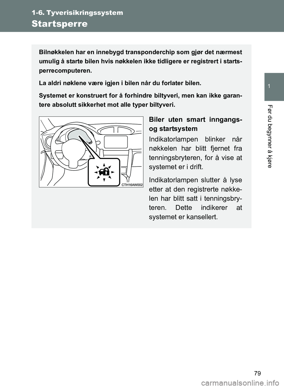 TOYOTA GT86 2017 Instruksjoner for bruk (in Norwegian) 79
1
Før du begynner å kjøre
OM18071NO
1-6. Tyverisikringssystem
Startsperre
Bilnøkkelen har en innebygd transponderchip som gjør det nærmest
umulig å starte bilen hvis nøkkelen ikke tidligere TOYOTA GT86 2017 Instruksjoner for bruk (in Norwegian) 79
1
Før du begynner å kjøre
OM18071NO
1-6. Tyverisikringssystem
Startsperre
Bilnøkkelen har en innebygd transponderchip som gjør det nærmest
umulig å starte bilen hvis nøkkelen ikke tidligere