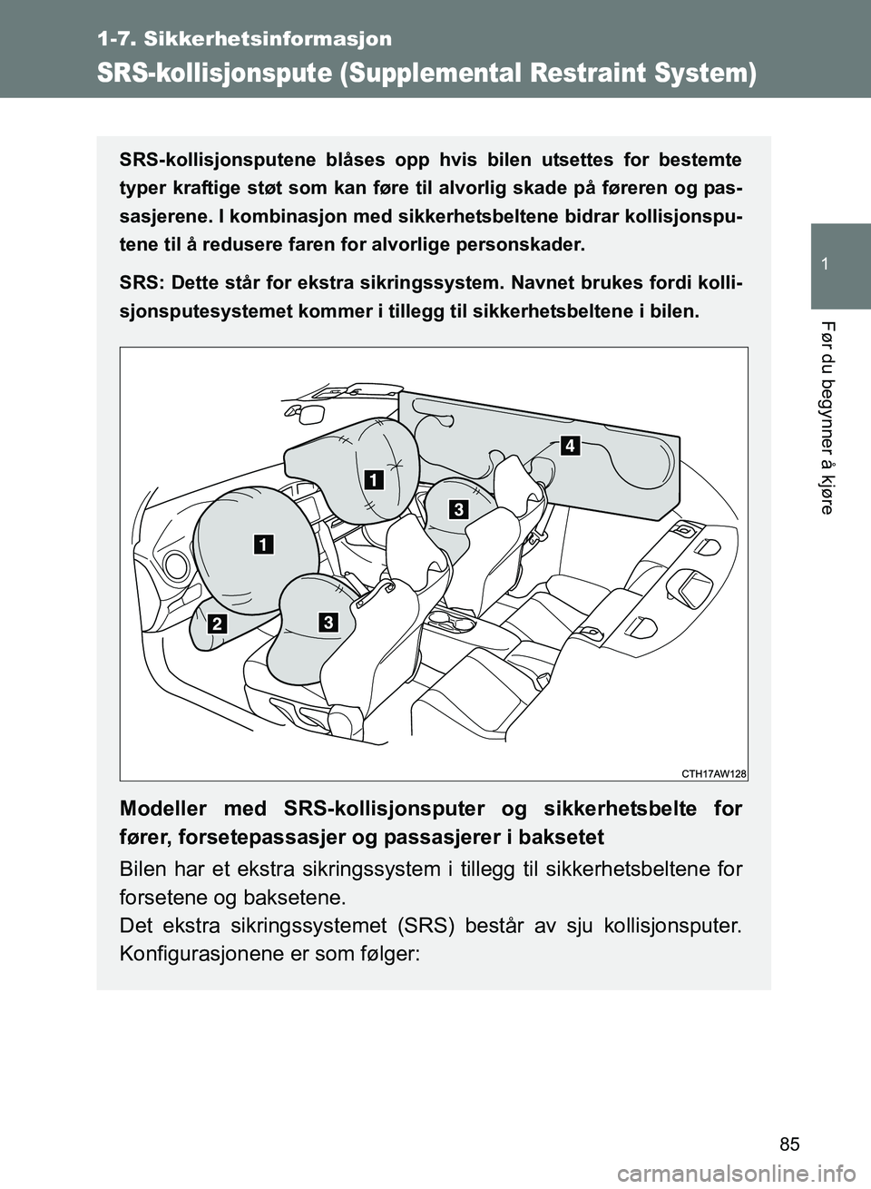 TOYOTA GT86 2017 Instruksjoner for bruk (in Norwegian) 85
1
1-7. Sikkerhetsinformasjon
Før du begynner å kjøre
OM18071NO
SRS-kollisjonspute (Supplemental Restraint System)
SRS-kollisjonsputene blåses opp hvis bilen utsettes for bestemte
typer kraftige TOYOTA GT86 2017 Instruksjoner for bruk (in Norwegian) 85
1
1-7. Sikkerhetsinformasjon
Før du begynner å kjøre
OM18071NO
SRS-kollisjonspute (Supplemental Restraint System)
SRS-kollisjonsputene blåses opp hvis bilen utsettes for bestemte
typer kraftige