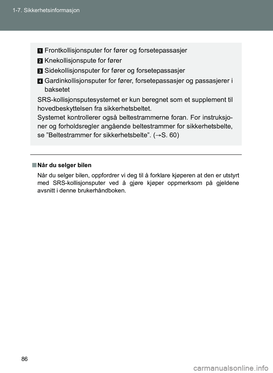 TOYOTA GT86 2017 Instruksjoner for bruk (in Norwegian) 86
1-7. Sikkerhetsinformasjon
OM18071NO
n
Når du selger bilen
Når du selger bilen, oppfordrer vi deg til å forklare kjøperen at den er utstyrt
med SRS-kollisjonsputer ved å gjøre kjøper oppmerk TOYOTA GT86 2017 Instruksjoner for bruk (in Norwegian) 86
1-7. Sikkerhetsinformasjon
OM18071NO
n
Når du selger bilen
Når du selger bilen, oppfordrer vi deg til å forklare kjøperen at den er utstyrt
med SRS-kollisjonsputer ved å gjøre kjøper oppmerk