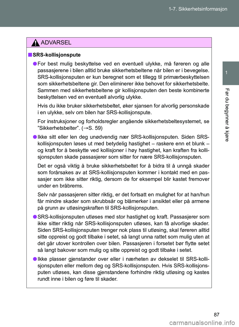 TOYOTA GT86 2017 Instruksjoner for bruk (in Norwegian) 87
1-7. Sikkerhetsinformasjon
1
Før du begynner å kjøre
OM18071NO
ADVARSEL
n
SRS-kollisjonspute
l For best mulig beskyttelse ved en eventuell ulykke, må føreren og alle
passasjerene i bilen allti TOYOTA GT86 2017 Instruksjoner for bruk (in Norwegian) 87
1-7. Sikkerhetsinformasjon
1
Før du begynner å kjøre
OM18071NO
ADVARSEL
n
SRS-kollisjonspute
l For best mulig beskyttelse ved en eventuell ulykke, må føreren og alle
passasjerene i bilen allti