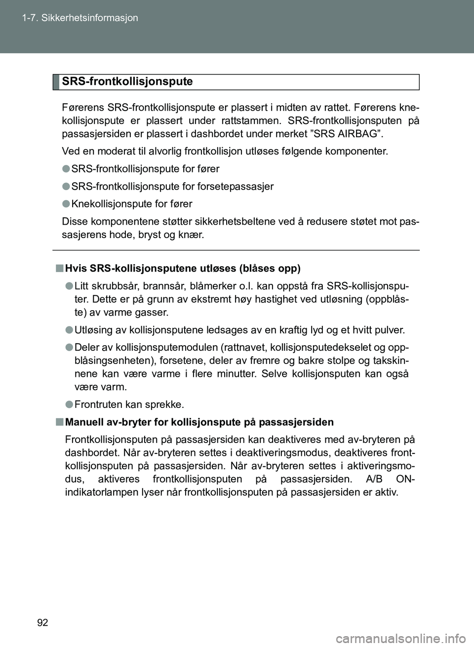 TOYOTA GT86 2017 Instruksjoner for bruk (in Norwegian) 92
1-7. Sikkerhetsinformasjon
OM18071NO
SRS-frontkollisjonspute
Førerens SRS-frontkollisjonspute er plassert i midten av rattet. Førerens kne-
kollisjonspute er plassert under rattstammen. SRS-front TOYOTA GT86 2017 Instruksjoner for bruk (in Norwegian) 92
1-7. Sikkerhetsinformasjon
OM18071NO
SRS-frontkollisjonspute
Førerens SRS-frontkollisjonspute er plassert i midten av rattet. Førerens kne-
kollisjonspute er plassert under rattstammen. SRS-front