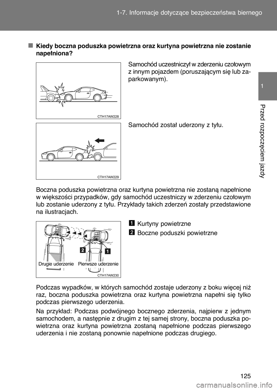 TOYOTA GT86 2017  Instrukcja obsługi (in Polish) Kiedy boczna poduszka powietrzna oraz kurtyna powietrzna nie zostanie
nape∏niona?
Samochód uczestniczy∏ w zderzeniu czo∏owym
z innym pojazdem (poruszajàcym si´ lub za-
parkowanym).
Samochód 