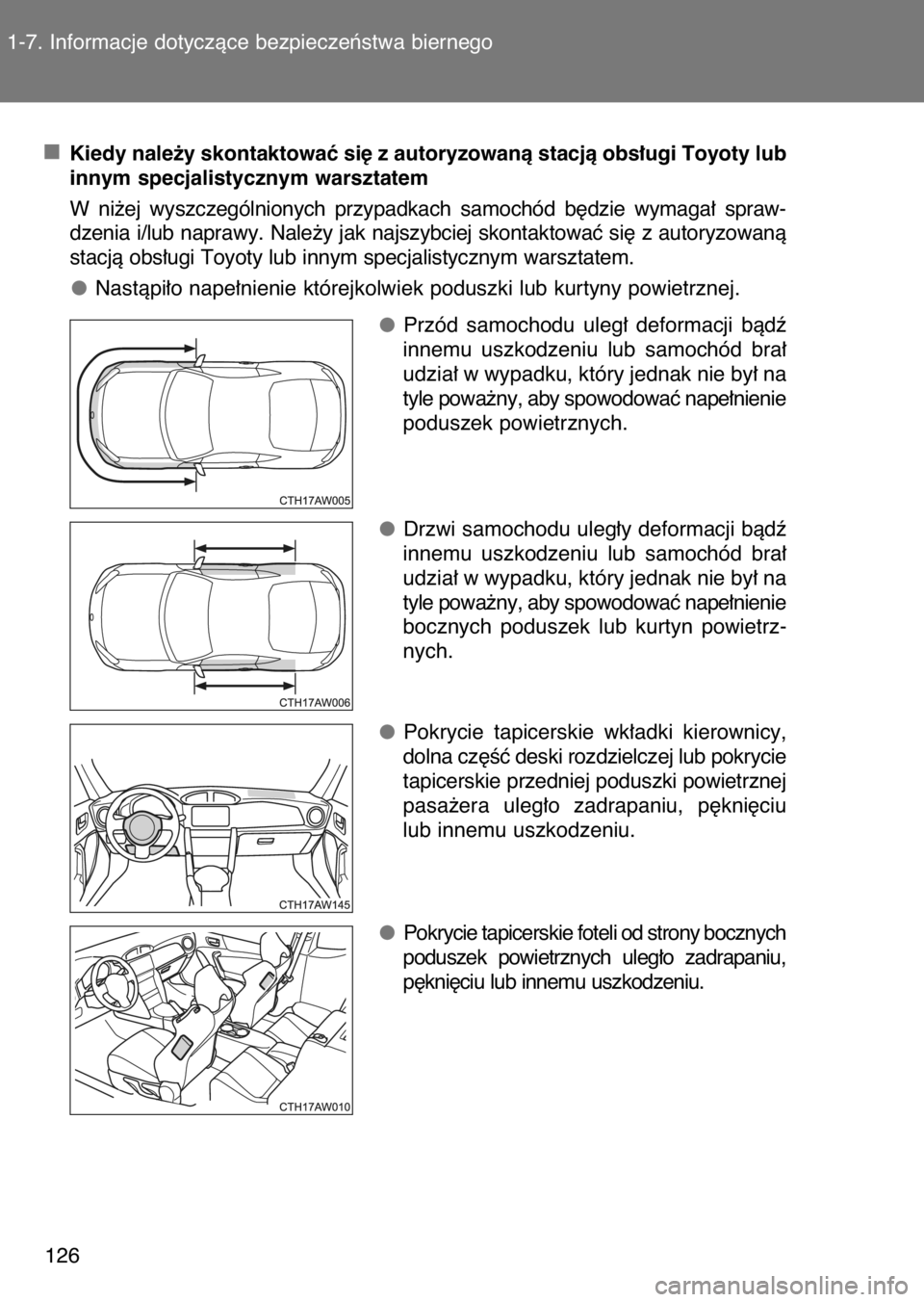TOYOTA GT86 2017  Instrukcja obsługi (in Polish) Kiedy nale˝y skontaktowaç si´ z autoryzowanà stacjà obs∏ugi Toyoty lub
innym specjalistycznym warsztatem
W ni˝ej  wyszczególnionych  przypadkach  samochód  b´dzie  wymaga∏  spraw-
dzenia 