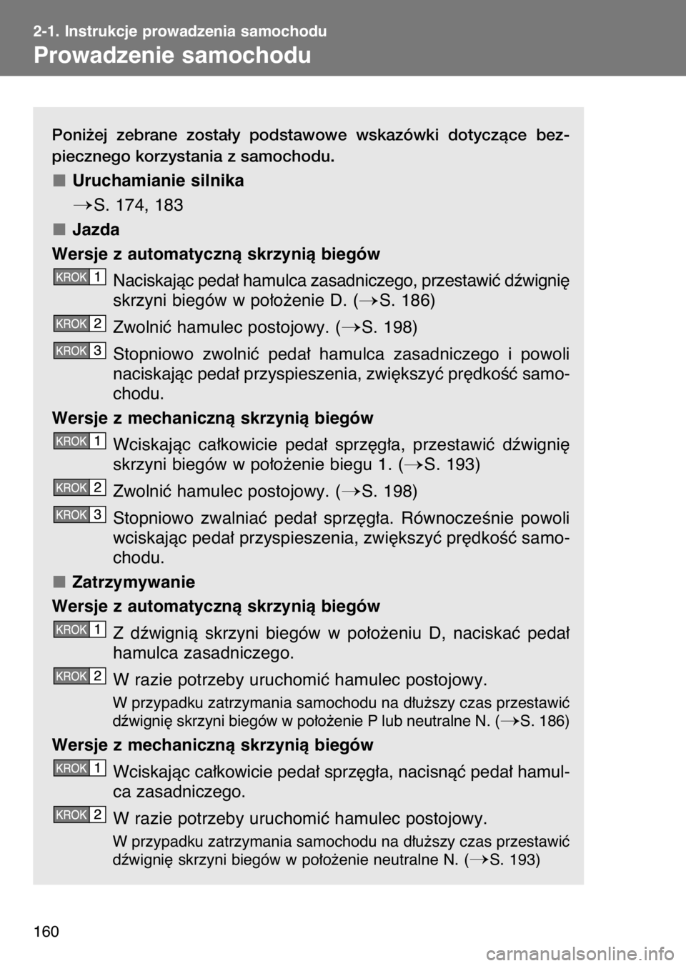 TOYOTA GT86 2017  Instrukcja obsługi (in Polish) Poni˝ej  zebrane  zosta∏y  podstawowe  wskazówki  dotyczàce  bez-
piecznego korzystania z samochodu.
Uruchamianie silnika
S. 174, 183
Jazda
Wersje z automatycznà skrzynià biegów
Naciskajàc p