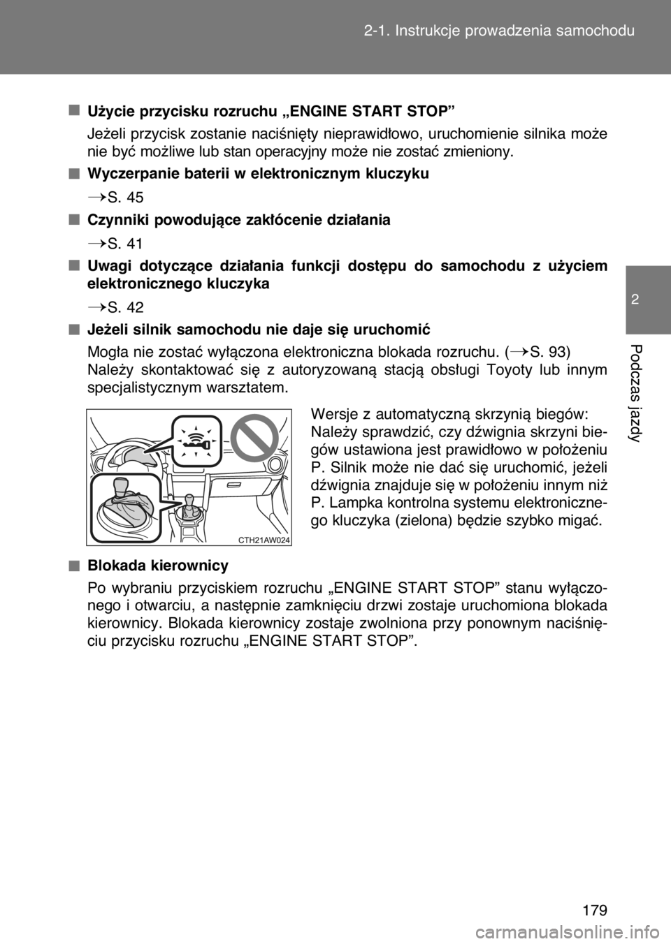 TOYOTA GT86 2017  Instrukcja obsługi (in Polish) U˝ycie przycisku rozruchu „ENGINE START STOP”
Je˝eli  przycisk  zostanie  naciÊni´ty  nieprawid∏owo,  uruchomienie  silnika  mo˝e
nie byç mo˝liwelub stan operacyjny mo˝e nie zostaç zmie