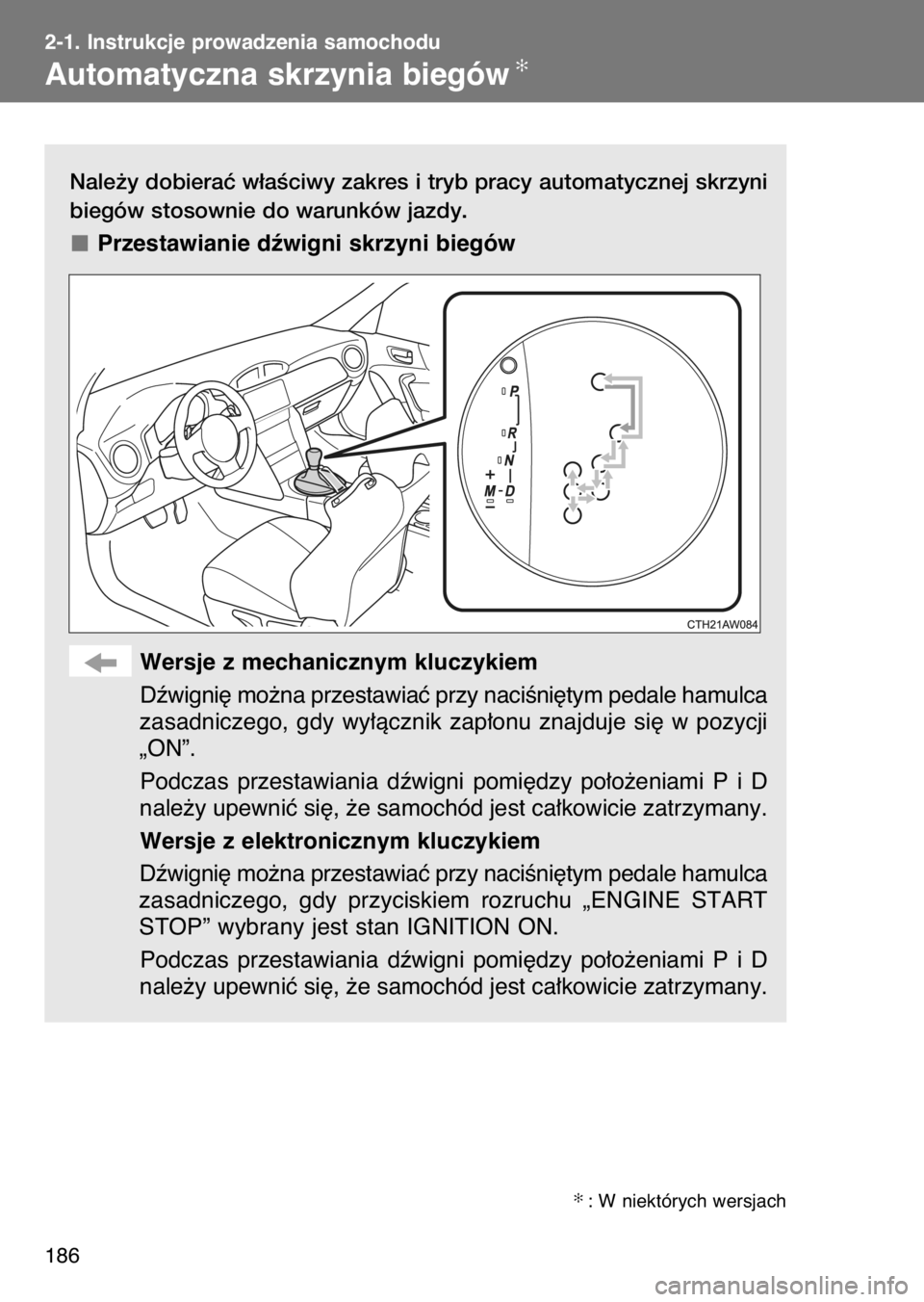 TOYOTA GT86 2017  Instrukcja obsługi (in Polish) Nale˝y dobieraç w∏aÊciwy zakres i tryb pracy automatycznej skrzyni
biegów stosownie do warunków jazdy.
Przestawianie dêwigni skrzyni biegów
Wersje z mechanicznym kluczykiem
Dêwigni´ mo˝na 