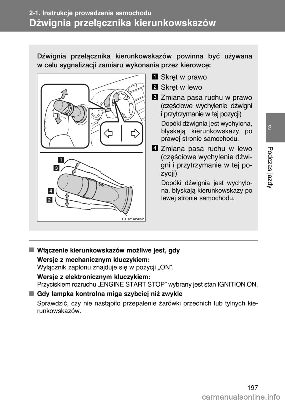 TOYOTA GT86 2017  Instrukcja obsługi (in Polish) Dêwignia  prze∏àcznika  kierunkowskazów  powinna  byç  u˝ywana
w celu sygnalizacji zamiaru wykonania przez kierowc´:
Skr´t w prawo
Skr´t w lewo
Zmiana pasa ruchu w prawo
(cz´Êciowe  wychyl