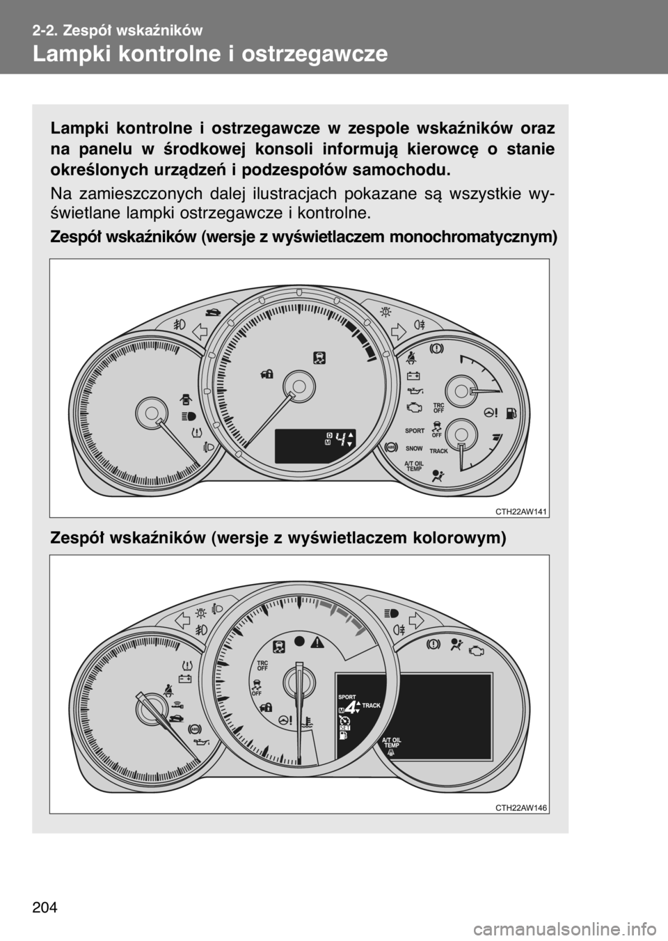 TOYOTA GT86 2017  Instrukcja obsługi (in Polish) Lampki  kontrolne  i ostrzegawcze  w zespole  wskaêników  oraz
na  panelu  w Êrodkowej  konsoli  informujà  kierowc´  o stanie
okreÊlonych urzàdzeƒ i podzespo∏ów samochodu.
Na  zamieszczony