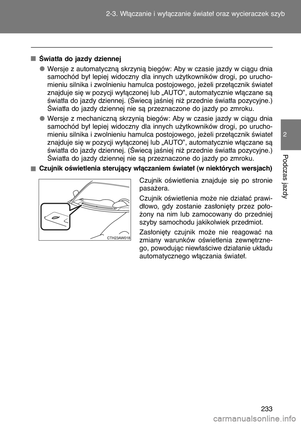 TOYOTA GT86 2017  Instrukcja obsługi (in Polish) Âwiat∏a do jazdy dziennej
Wersje z automatycznà skrzynià biegów: Aby w czasie jazdy w ciàgu dnia
samochód  by∏  lepiej  widoczny  dla  innych  u˝ytkowników  drogi,  po  urucho-
mieniu siln