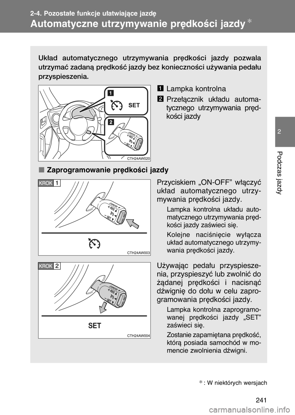 TOYOTA GT86 2017  Instrukcja obsługi (in Polish) Uk∏ad  automatycznego  utrzymywania  pr´dkoÊci  jazdy  pozwala
utrzymaç zadanà pr´dkoÊç jazdy bez koniecznoÊci u˝ywania peda∏u
przyspieszenia.
Lampka kontrolna
Prze∏àcznik  uk∏adu  a