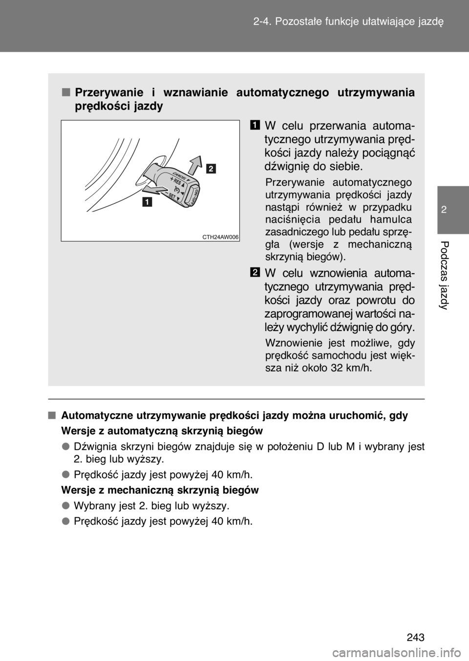 TOYOTA GT86 2017  Instrukcja obsługi (in Polish) Przerywanie  i wznawianie  automatycznego  utrzymywania
pr´dkoÊci jazdy
W celu  przerwania  automa-
tycznego utrzymywania pr´d-
koÊci jazdy nale˝y pociàgnàç
dêwigni´ do siebie.
Przerywanie  