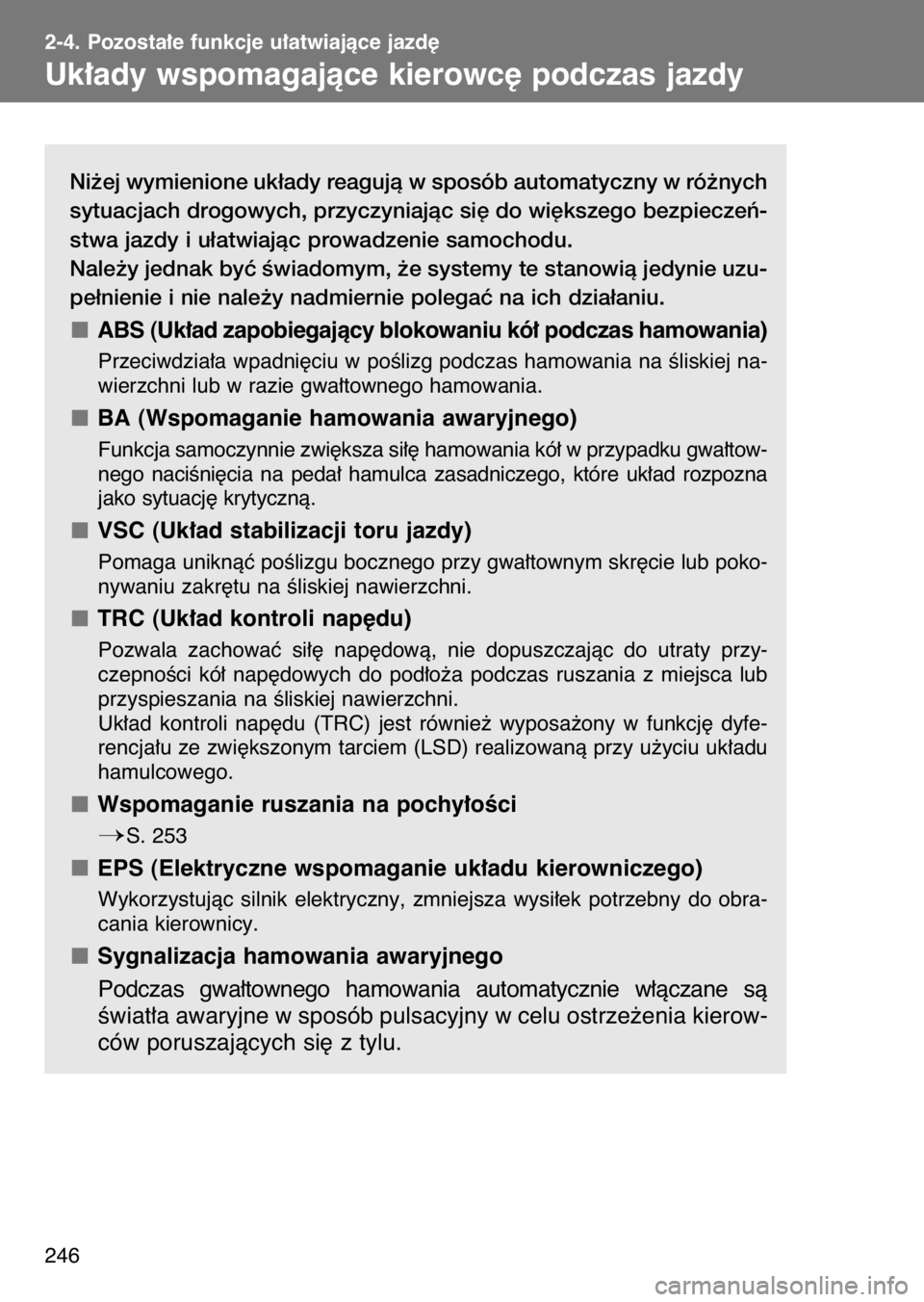 TOYOTA GT86 2017  Instrukcja obsługi (in Polish) Ni˝ej wymienione uk∏ady reagujà w sposób automatyczny w ró˝nych
sytuacjach drogowych, przyczyniajàc si´ do wi´kszego bezpieczeƒ-
stwa jazdy i u∏atwiajàc prowadzenie samochodu.
Nale˝y je