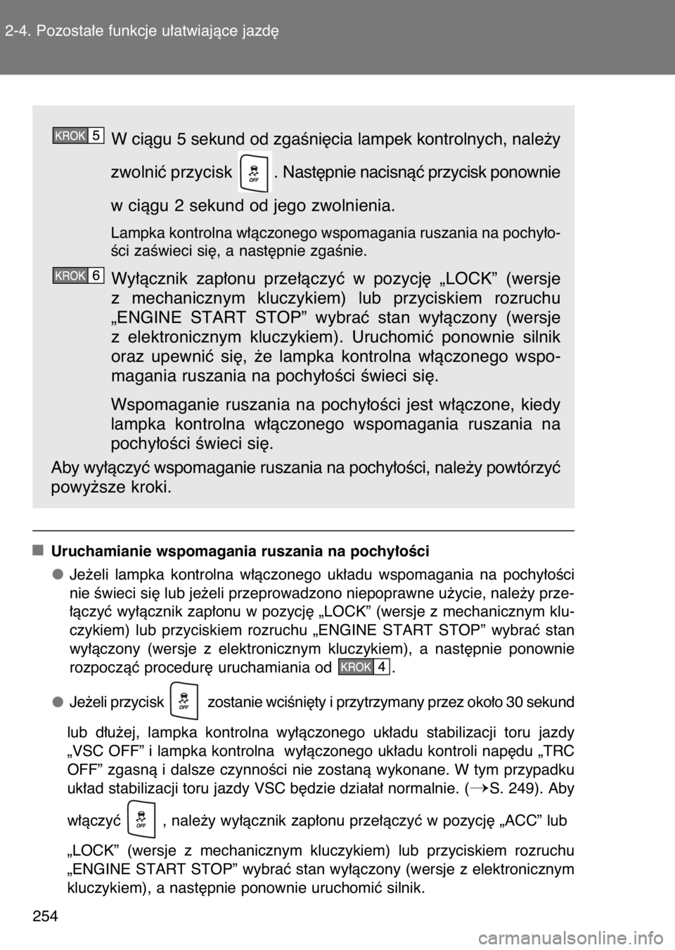 TOYOTA GT86 2017  Instrukcja obsługi (in Polish) W ciàgu 5 sekund od zgaÊni´cia lampek kontrolnych, nale˝y
zwolniç przycisk  . Nast´pnie nacisnàç przycisk ponownie
w ciàgu 2 sekund od jego zwolnienia.
Lampka kontrolna w∏àczonego wspomaga