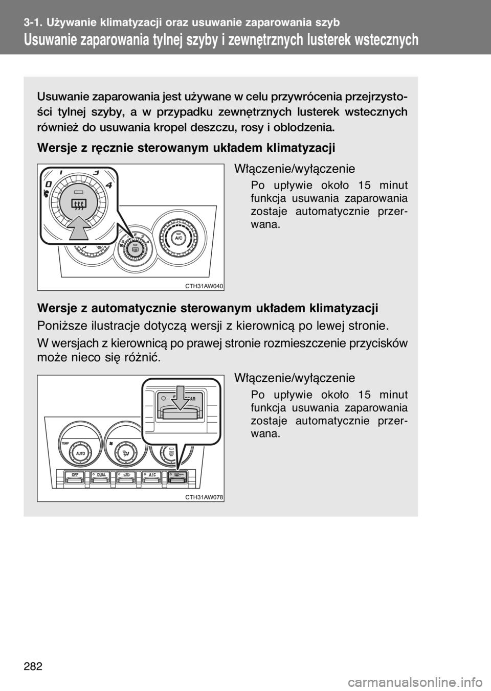 TOYOTA GT86 2017  Instrukcja obsługi (in Polish) Usuwanie zaparowania jest u˝ywane w celu przywrócenia przejrzysto-
Êci  tylnej  szyby,  a w przypadku  zewn´trznych  lusterek  wstecznych
równie˝ do usuwania kropel deszczu, rosy i oblodzenia.
W
