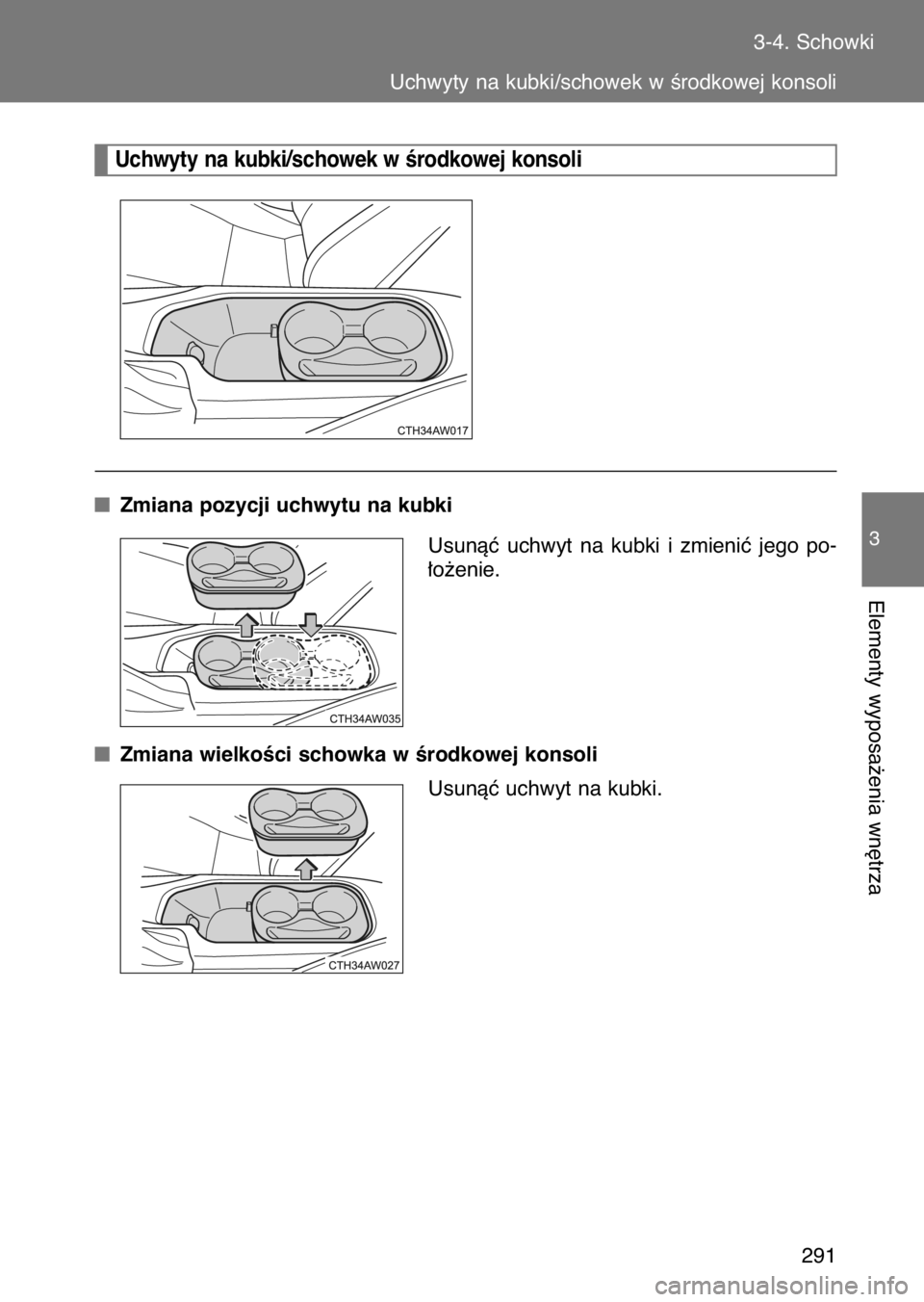 TOYOTA GT86 2017  Instrukcja obsługi (in Polish) Zmiana pozycji uchwytu na kubki
Usunàç  uchwyt  na  kubki  i zmieniç  jego  po-
∏o˝enie.
Zmiana wielkoÊci schowka w Êrodkowej konsoli
Usunàç uchwyt na kubki.3-4. Schowki
Uchwyty na kubki/sch