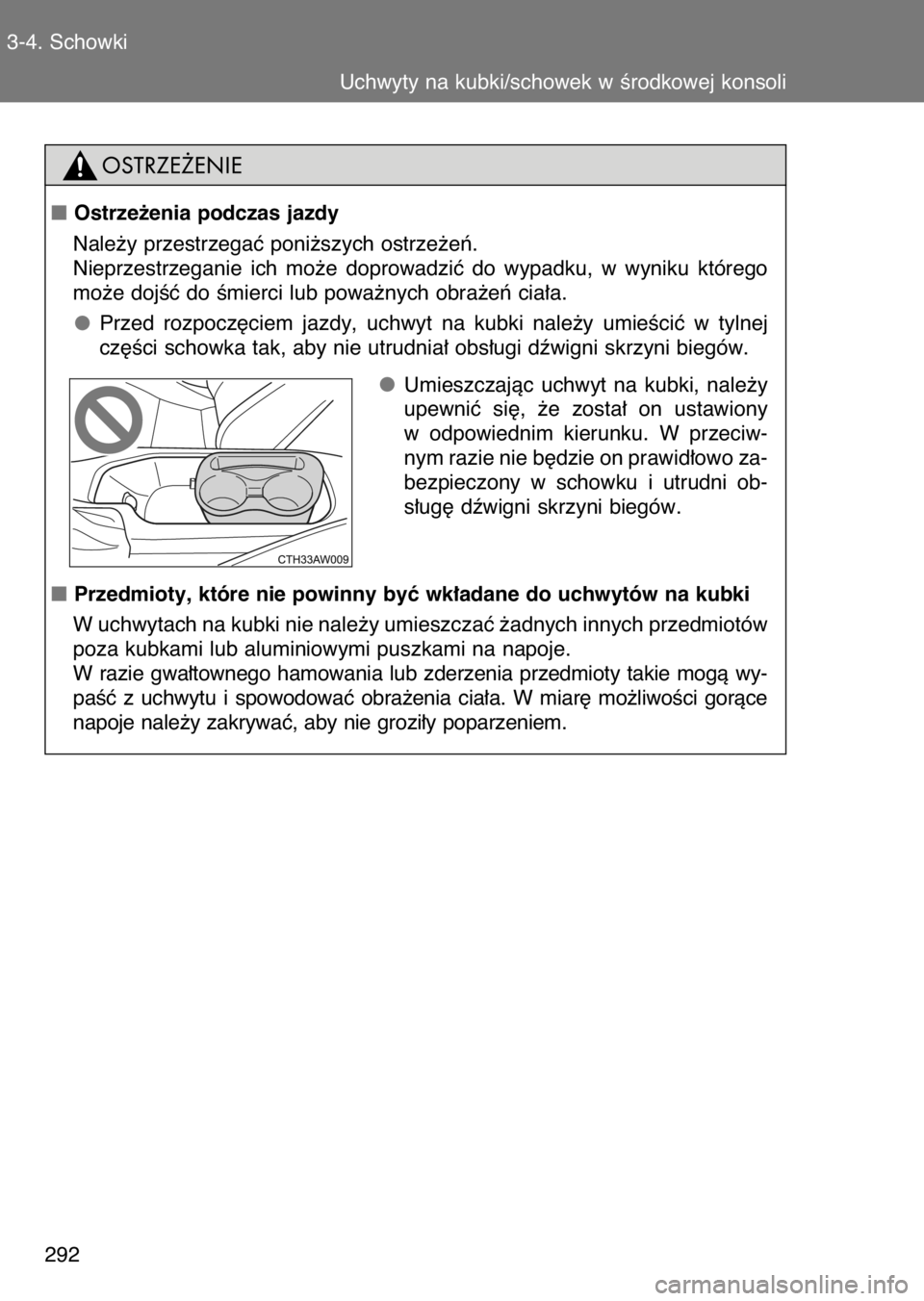 TOYOTA GT86 2017  Instrukcja obsługi (in Polish) 3-4. Schowki
Uchwyty na kubki/schowek w Êrodkowej konsoli
292
Ostrze˝enia podczas jazdy
Nale˝y przestrzegaç poni˝szych ostrze˝eƒ.
Nieprzestrzeganie  ich  mo˝e  doprowadziç  do  wypadku,  w  
