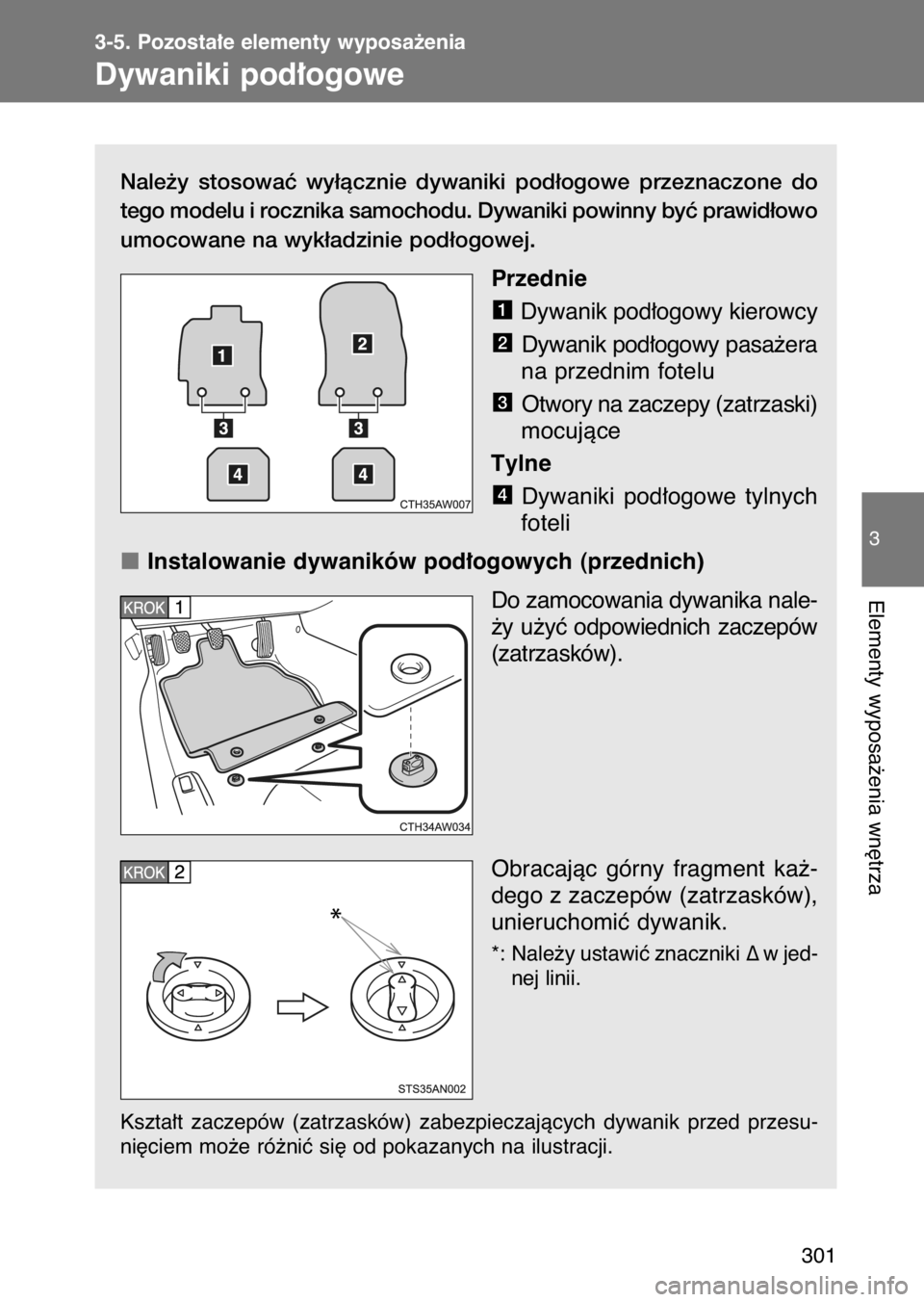 TOYOTA GT86 2017  Instrukcja obsługi (in Polish) Nale˝y  stosowaç  wy∏àcznie  dywaniki  pod∏ogowe  przeznaczone  do
tego modelu i rocznika samochodu. Dywaniki powinny byç prawid∏owo
umocowane na wyk∏adzinie pod∏ogowej.
Przednie
Dywanik
