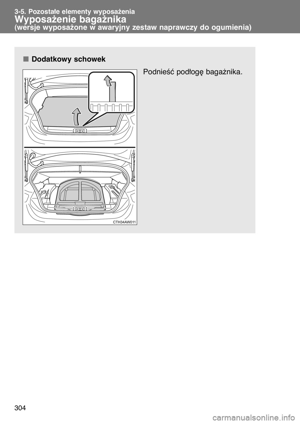 TOYOTA GT86 2017  Instrukcja obsługi (in Polish) Dodatkowy schowek
PodnieÊç pod∏og´ baga˝nika.
3-5. Pozosta∏e elementy wyposa˝enia
Wyposa˝enie baga˝nika(wersje wyposa˝one w awaryjny zestaw naprawczy do ogumienia)
304
1 GT86 OM18071E  2/2