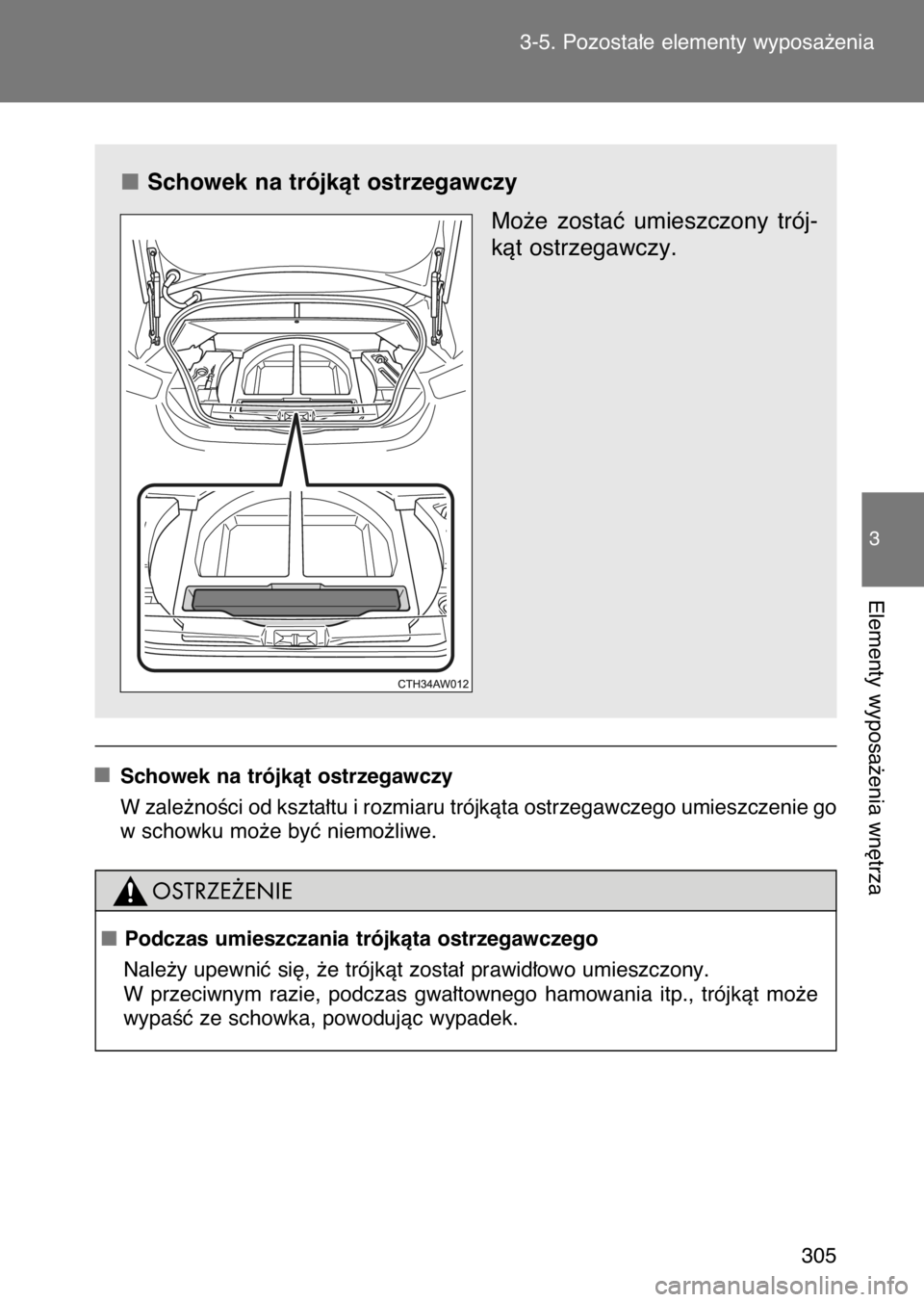 TOYOTA GT86 2017  Instrukcja obsługi (in Polish) Schowek na trójkàt ostrzegawczy
Mo˝e  zostaç  umieszczony  trój-
kàt ostrzegawczy.
Schowek na trójkàt ostrzegawczy
W zale˝noÊci od kszta∏tu i rozmiaru trójkàta ostrzegawczego umieszczeni