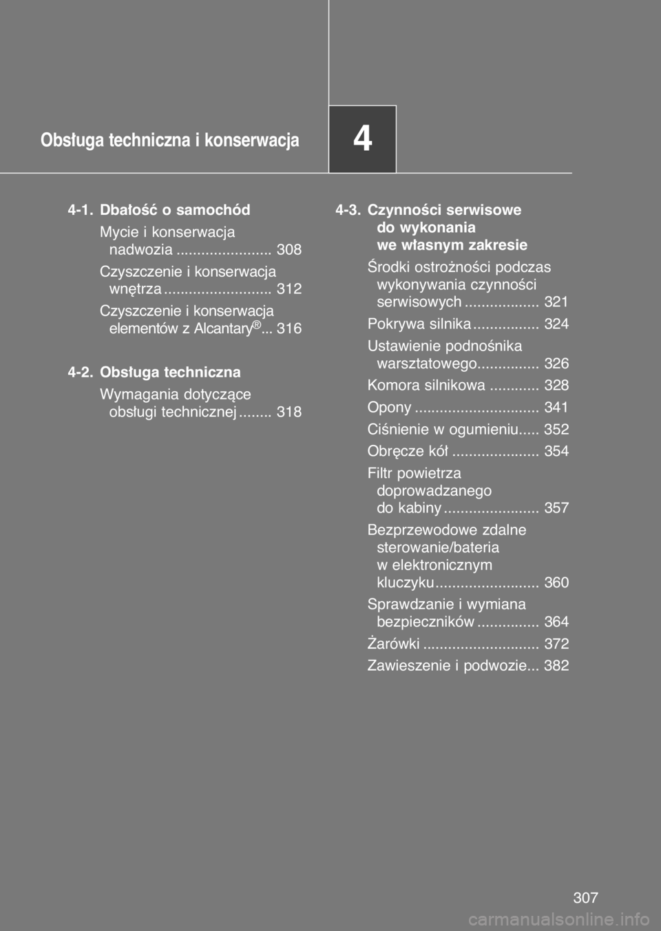 TOYOTA GT86 2017  Instrukcja obsługi (in Polish) Obs∏uga techniczna i konserwacja4
4-1. Dba∏oÊç o samochód
Mycie i konserwacja 
nadwozia ....................... 308
Czyszczenie i konserwacja
wn´trza .......................... 312
Czyszczenie