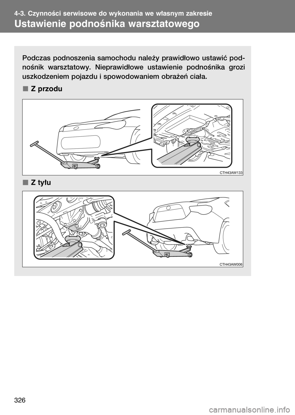 TOYOTA GT86 2017  Instrukcja obsługi (in Polish) Podczas  podnoszenia  samochodu  nale˝y  prawid∏owo  ustawiç  pod-
noÊnik  warsztatowy.  Nieprawid∏owe  ustawienie  podnoÊnika  grozi
uszkodzeniem pojazdu i spowodowaniem obra˝eƒ cia∏a.
Z 