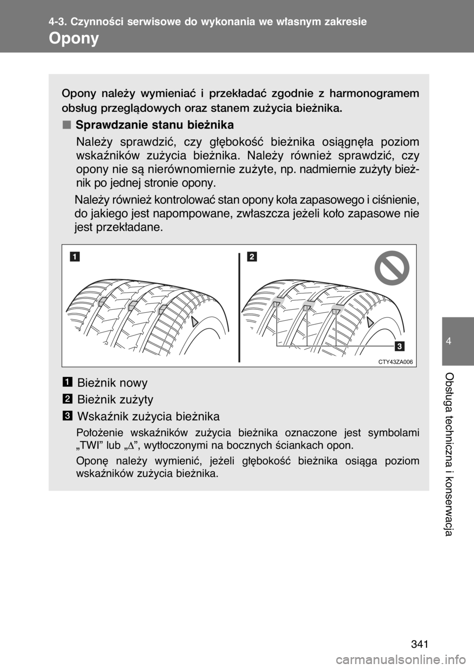 TOYOTA GT86 2017  Instrukcja obsługi (in Polish) Opony  nale˝y  wymieniaç  i przek∏adaç  zgodnie  z harmonogramem
obs∏ug przeglàdowych oraz stanem zu˝ycia bie˝nika.
Sprawdzanie stanu bie˝nika
Nale˝y  sprawdziç,  czy  g∏´bokoÊç  bie