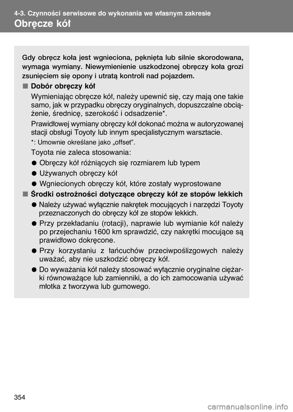 TOYOTA GT86 2017  Instrukcja obsługi (in Polish) Gdy  obr´cz  ko∏a  jest  wgnieciona,  p´kni´ta  lub  silnie  skorodowana,
wymaga  wymiany.  Niewymienienie  uszkodzonej  obr´czy  ko∏a  grozi
zsuni´ciem si´ opony i utratà kontroli nad poja