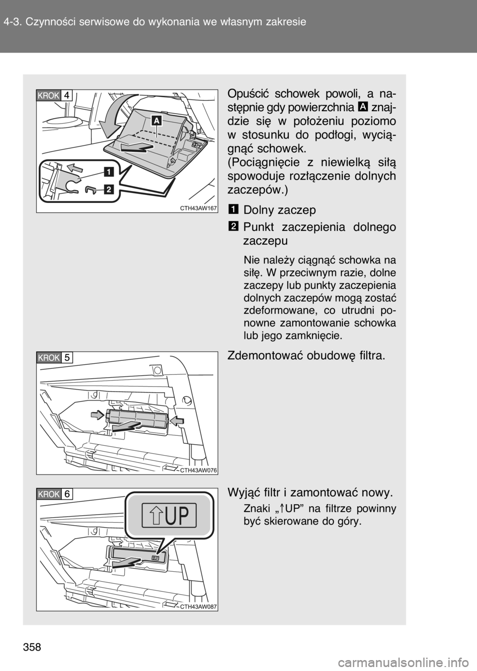 TOYOTA GT86 2017  Instrukcja obsługi (in Polish) OpuÊciç  schowek  powoli,  a na-
st´pnie gdy powierzchnia  znaj-
dzie  si´  w po∏o˝eniu  poziomo
w stosunku  do  pod∏ogi,  wycià-
gnàç schowek.
(Pociàgni´cie  z niewielkà  si∏à
spowo