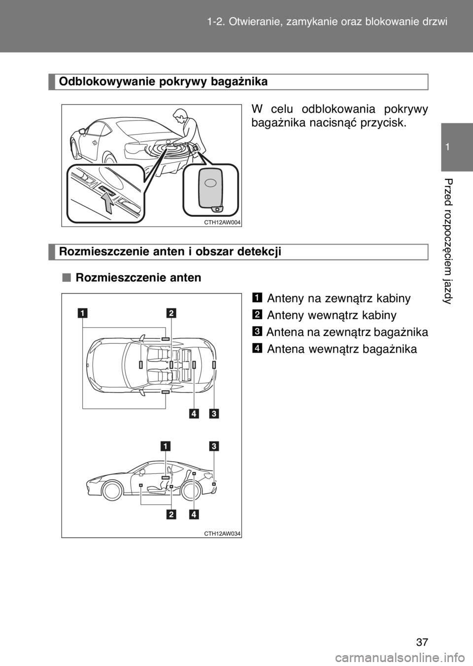 TOYOTA GT86 2017  Instrukcja obsługi (in Polish) W celu  odblokowania  pokrywy
baga˝nika nacisnàç przycisk.
Rozmieszczenie anten
Anteny na zewnàtrz kabiny
Anteny wewnàtrz kabiny
Antena na zewnàtrz baga˝nika
Antena wewnàtrz baga˝nika
4
3
2
1
