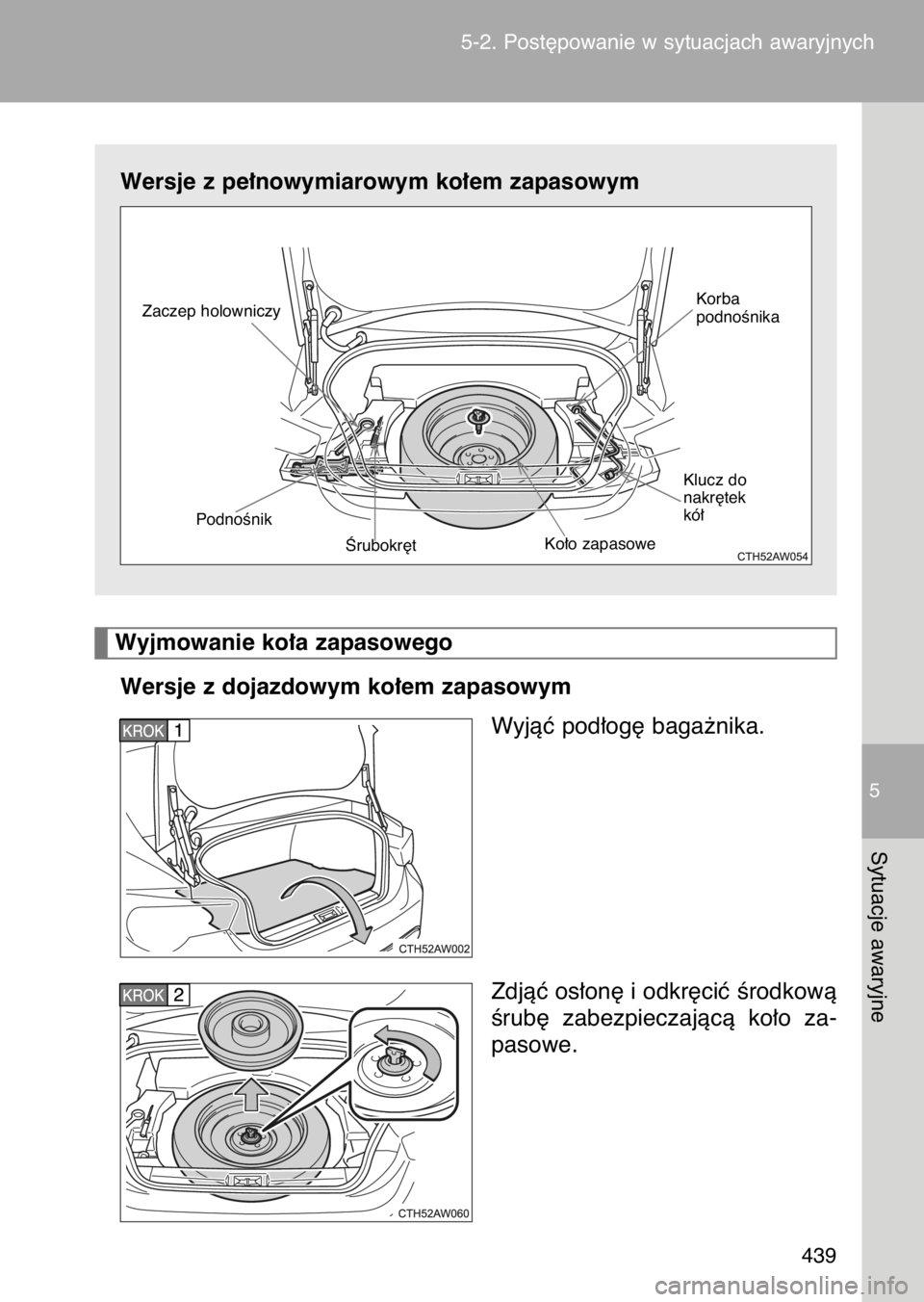 TOYOTA GT86 2017  Instrukcja obsługi (in Polish) Wersje z pe∏nowymiarowym ko∏em zapasowym
Wersje z dojazdowym ko∏em zapasowym
Wyjàç pod∏og´ baga˝nika.
Zdjàç os∏on´ i odkr´ciç Êrodkowà
Êrub´  zabezpieczajàcà  ko∏o  za-
paso