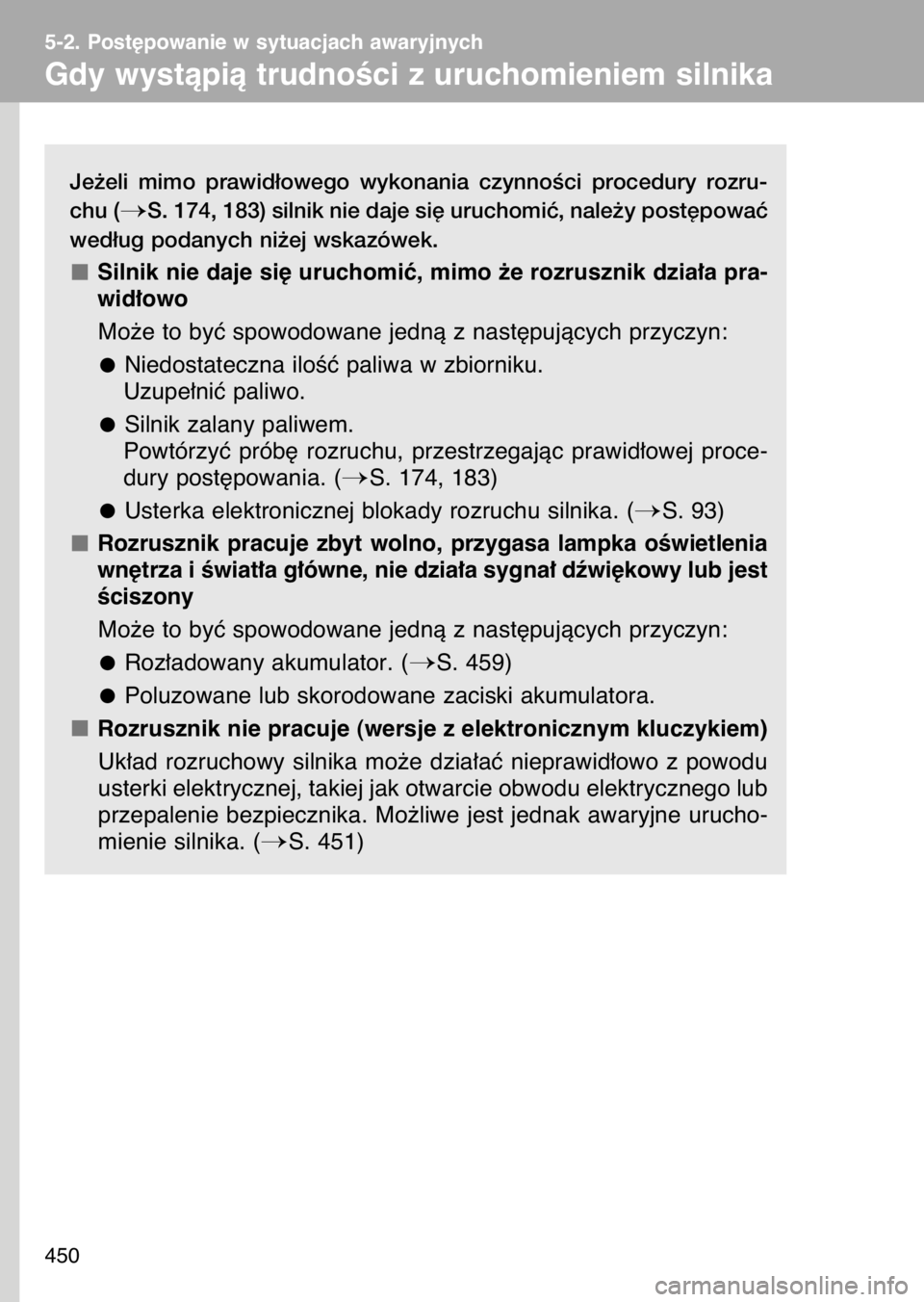 TOYOTA GT86 2017  Instrukcja obsługi (in Polish) Je˝eli  mimo  prawid∏owego  wykonania  czynnoÊci  procedury  rozru-
chu (
S. 174, 183) silnik nie daje si´ uruchomiç, nale˝y post´powaç
wed∏ug podanych ni˝ej wskazówek.
Silnik nie daje s