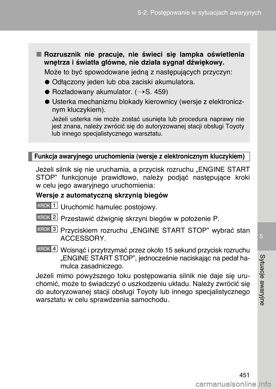 TOYOTA GT86 2017  Instrukcja obsługi (in Polish) Rozrusznik  nie  pracuje,  nie  Êwieci  si´  lampka  oÊwietlenia
wn´trza i Êwiat∏a g∏ówne, nie dzia∏a sygna∏ dêwi´kowy.
Mo˝e to byç spowodowane jednà z nast´pujàcych przyczyn:
Od