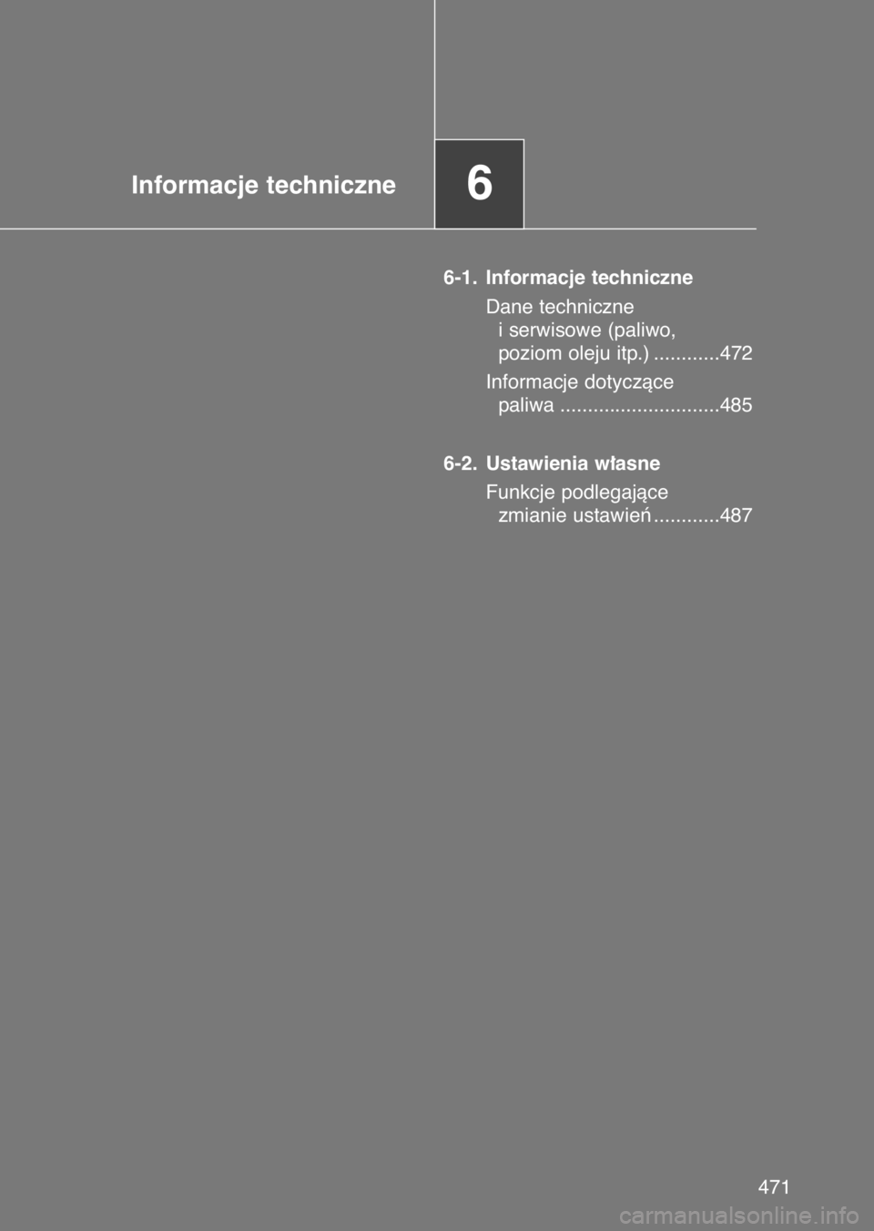 TOYOTA GT86 2017  Instrukcja obsługi (in Polish) Informacje techniczne6
6-1. Informacje techniczne
Dane techniczne 
i serwisowe (paliwo, 
poziom oleju itp.) ............472
Informacje dotyczàce 
paliwa .............................485
6-2. Ustawien