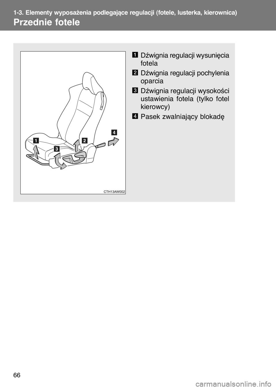 TOYOTA GT86 2017  Instrukcja obsługi (in Polish) Dêwignia regulacji wysuni´cia
fotela
Dêwignia regulacji pochylenia
oparcia
Dêwignia regulacji wysokoÊci
ustawienia  fotela  (tylko  fotel
kierowcy)
Pasek zwalniajàcy blokad´
4
3
2
1
1-3. Elemen
