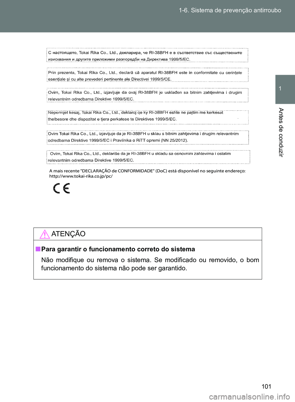 TOYOTA GT86 2017  Manual de utilização (in Portuguese) 101 1-6. Sistema de prevenção antirroubo
1
Antes de conduzir
AT E N Ç Ã O
nPara garantir o funcionamento correto do sistema
Não modifique ou remova o sistema. Se modificado ou removido, o bom
fun