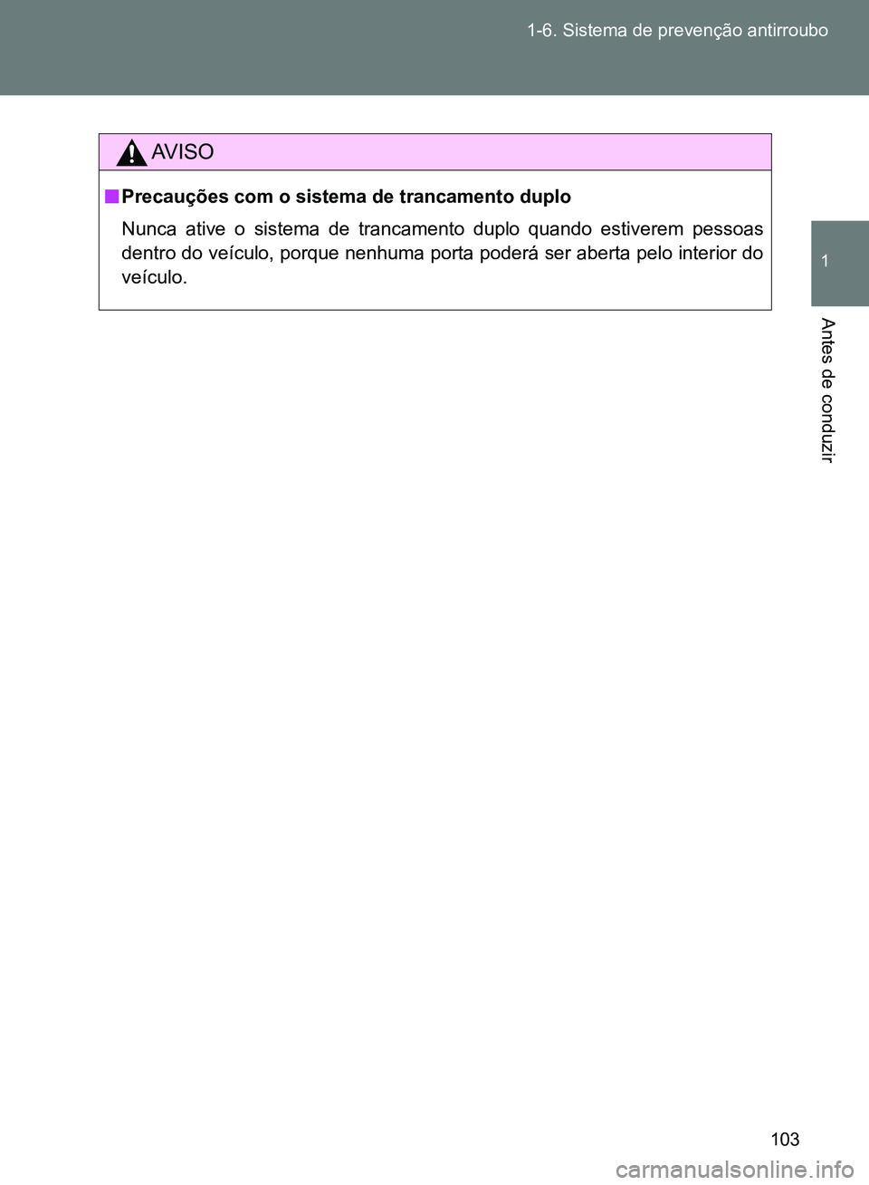 TOYOTA GT86 2017  Manual de utilização (in Portuguese) 103 1-6. Sistema de prevenção antirroubo
1
Antes de conduzir
AV I S O
nPrecauções com o sistema de trancamento duplo
Nunca ative o sistema de trancamento duplo quando estiverem pessoas
dentro do v