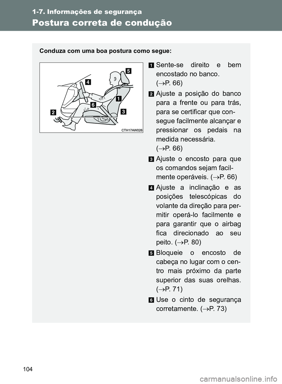 TOYOTA GT86 2017  Manual de utilização (in Portuguese) 104
1-7. Informações de segurança
Postura correta de condução
Conduza com uma boa postura como segue:
Sente-se direito e bem
encostado no banco. 
(P. 66)
Ajuste a posição do banco
para a fre
