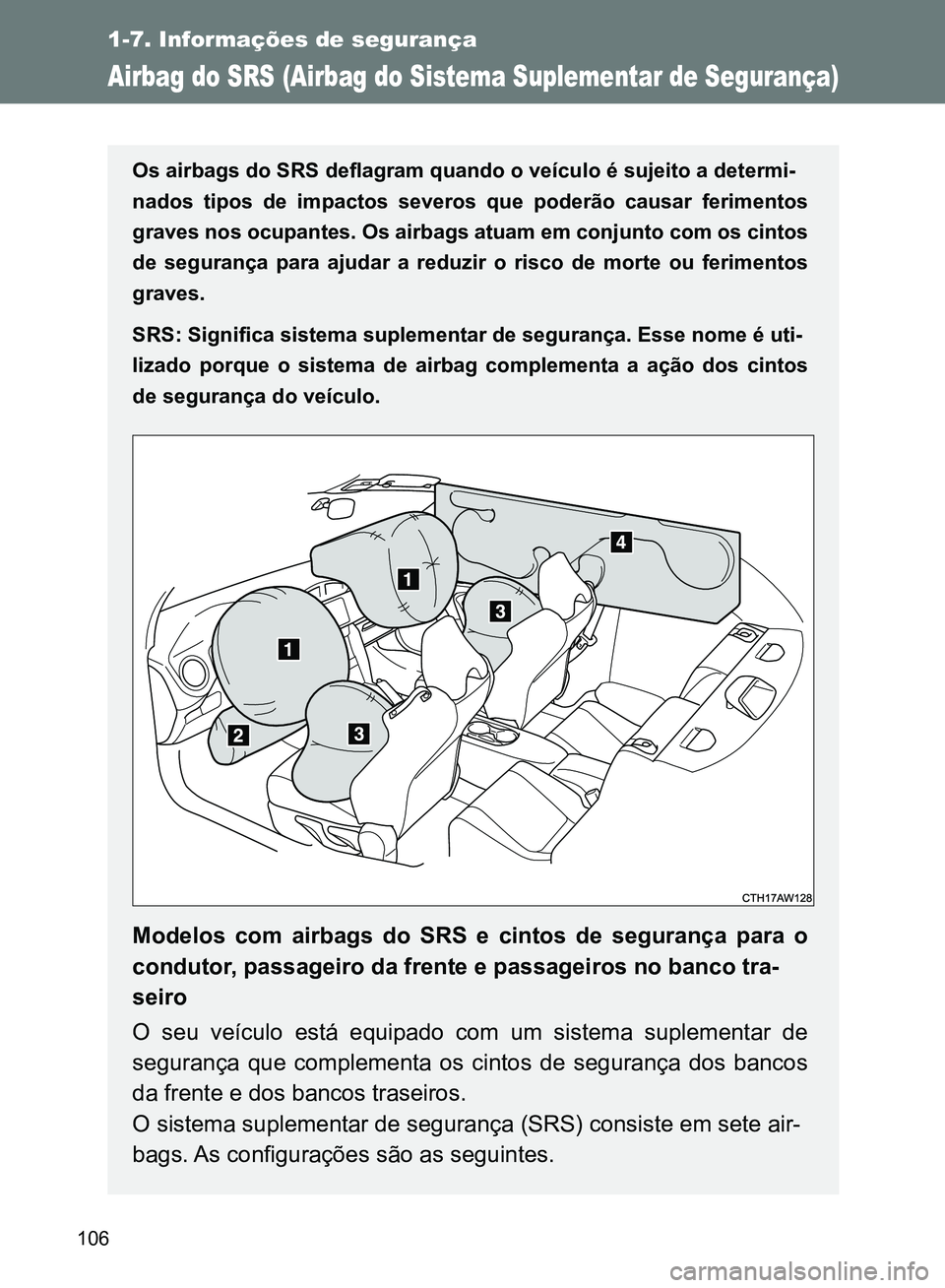 TOYOTA GT86 2017  Manual de utilização (in Portuguese) 106
1-7. Informações de segurança
Airbag do SRS (Airbag do Sistema Suplementar de Segurança)
Os airbags do SRS deflagram quando o veículo é sujeito a determi-
nados tipos de impactos severos que
