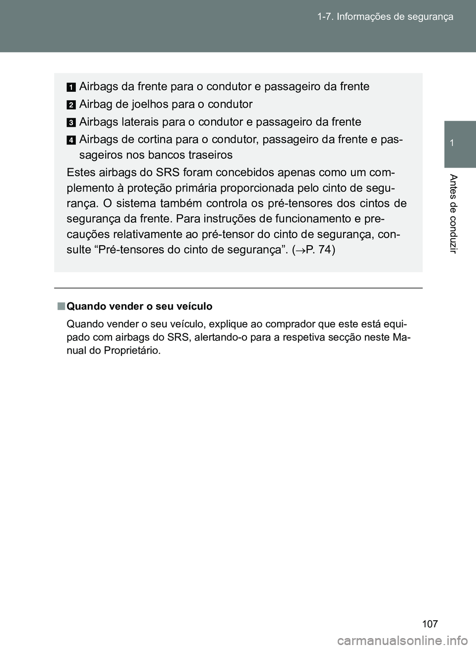 TOYOTA GT86 2017  Manual de utilização (in Portuguese) 107 1-7. Informações de segurança
1
Antes de conduzir
nQuando vender o seu veículo
Quando vender o seu veículo, explique ao comprador que este está equi-
pado com airbags do SRS, alertando-o par