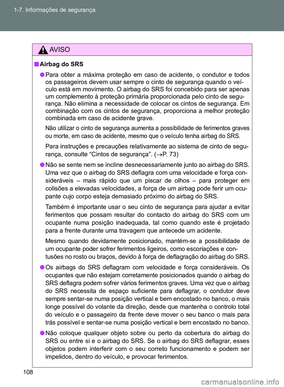TOYOTA GT86 2017  Manual de utilização (in Portuguese) 108 1-7. Informações de segurança
AV I S O
nAirbag do SRS
lPara obter a máxima proteção em caso de acidente, o condutor e todos
os passageiros devem usar sempre o cinto de segurança quando o ve