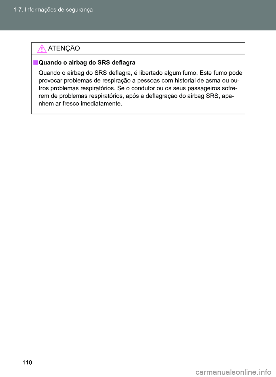 TOYOTA GT86 2017  Manual de utilização (in Portuguese) 110 1-7. Informações de segurança
AT E N Ç Ã O
nQuando o airbag do SRS deflagra
Quando o airbag do SRS deflagra, é libertado algum fumo. Este fumo pode
provocar problemas de respiração a pesso