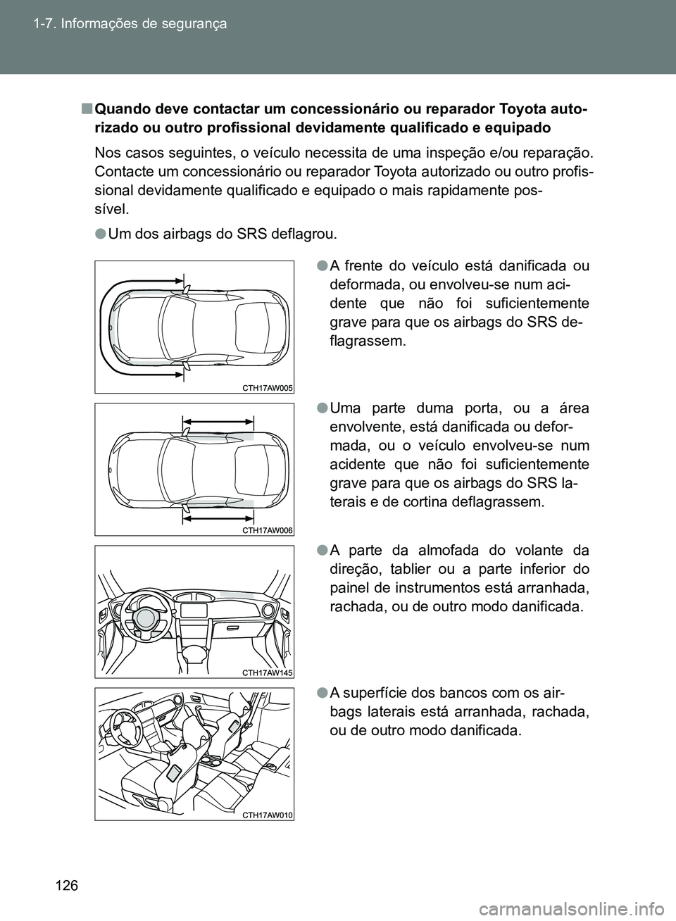 TOYOTA GT86 2017  Manual de utilização (in Portuguese) 126 1-7. Informações de segurança
nQuando deve contactar um concessionário ou reparador Toyota auto-
rizado ou outro profissional devidamente qualificado e equipado
Nos casos seguintes, o veículo