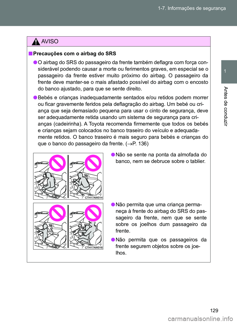 TOYOTA GT86 2017  Manual de utilização (in Portuguese) 129 1-7. Informações de segurança
1
Antes de conduzir
AV I S O
nPrecauções com o airbag do SRS 
lO airbag do SRS do passageiro da frente também deflagra com força con-
siderável podendo causar