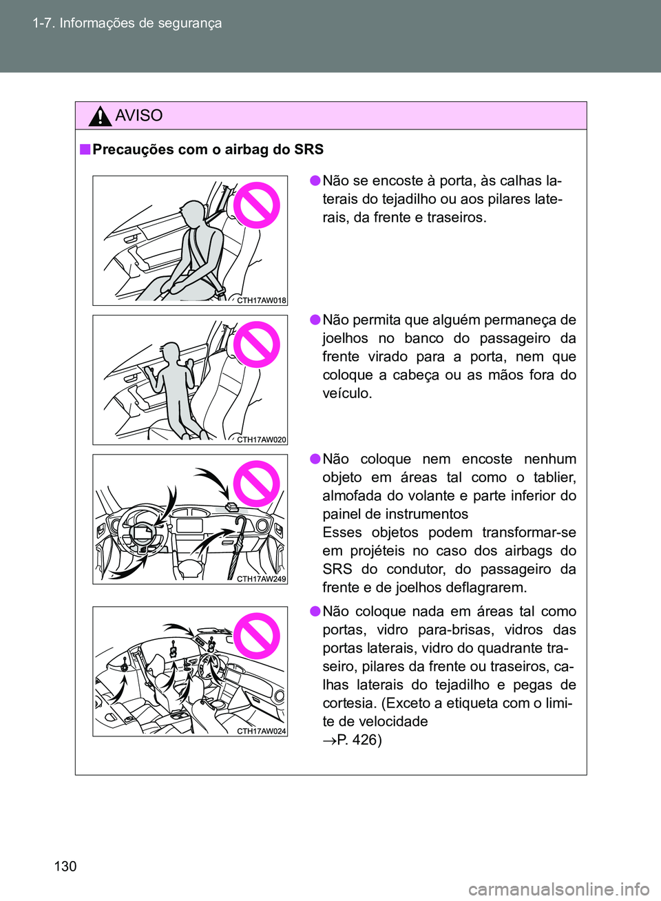 TOYOTA GT86 2017  Manual de utilização (in Portuguese) 130 1-7. Informações de segurança
AV I S O
nPrecauções com o airbag do SRS 
lNão se encoste à porta, às calhas la-
terais do tejadilho ou aos pilares late-
rais, da frente e traseiros.
lNão p