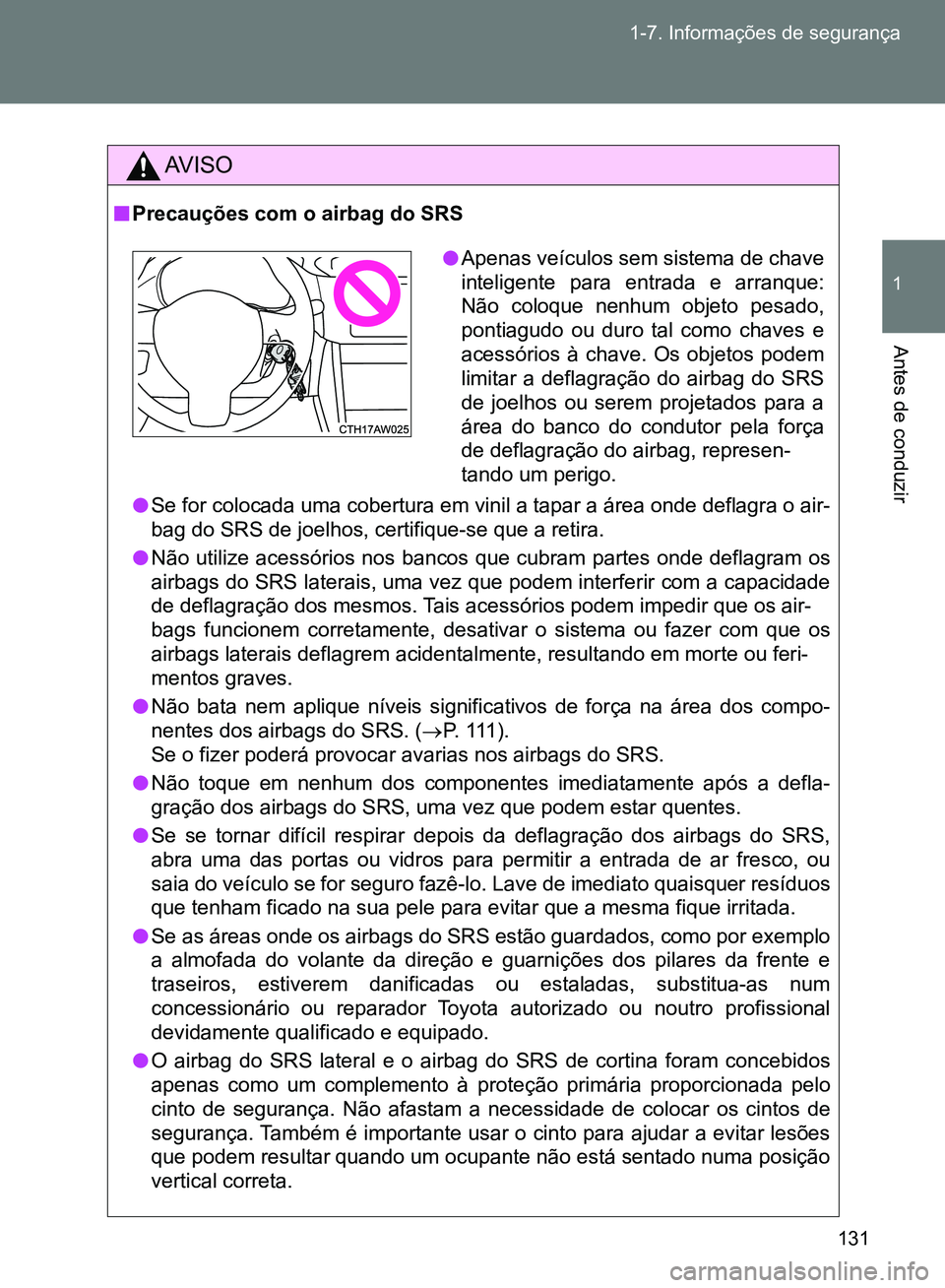 TOYOTA GT86 2017  Manual de utilização (in Portuguese) 131 1-7. Informações de segurança
1
Antes de conduzir
AV I S O
nPrecauções com o airbag do SRS 
lSe for colocada uma cobertura em vinil a tapar a área onde deflagra o air-
bag do SRS de joelhos,