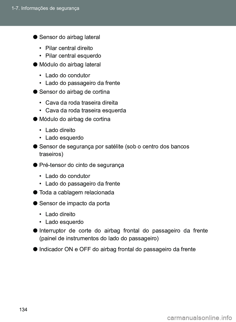 TOYOTA GT86 2017  Manual de utilização (in Portuguese) 134 1-7. Informações de segurança
lSensor do airbag lateral
• Pilar central direito
• Pilar central esquerdo
lMódulo do airbag lateral
• Lado do condutor
• Lado do passageiro da frente
lSe