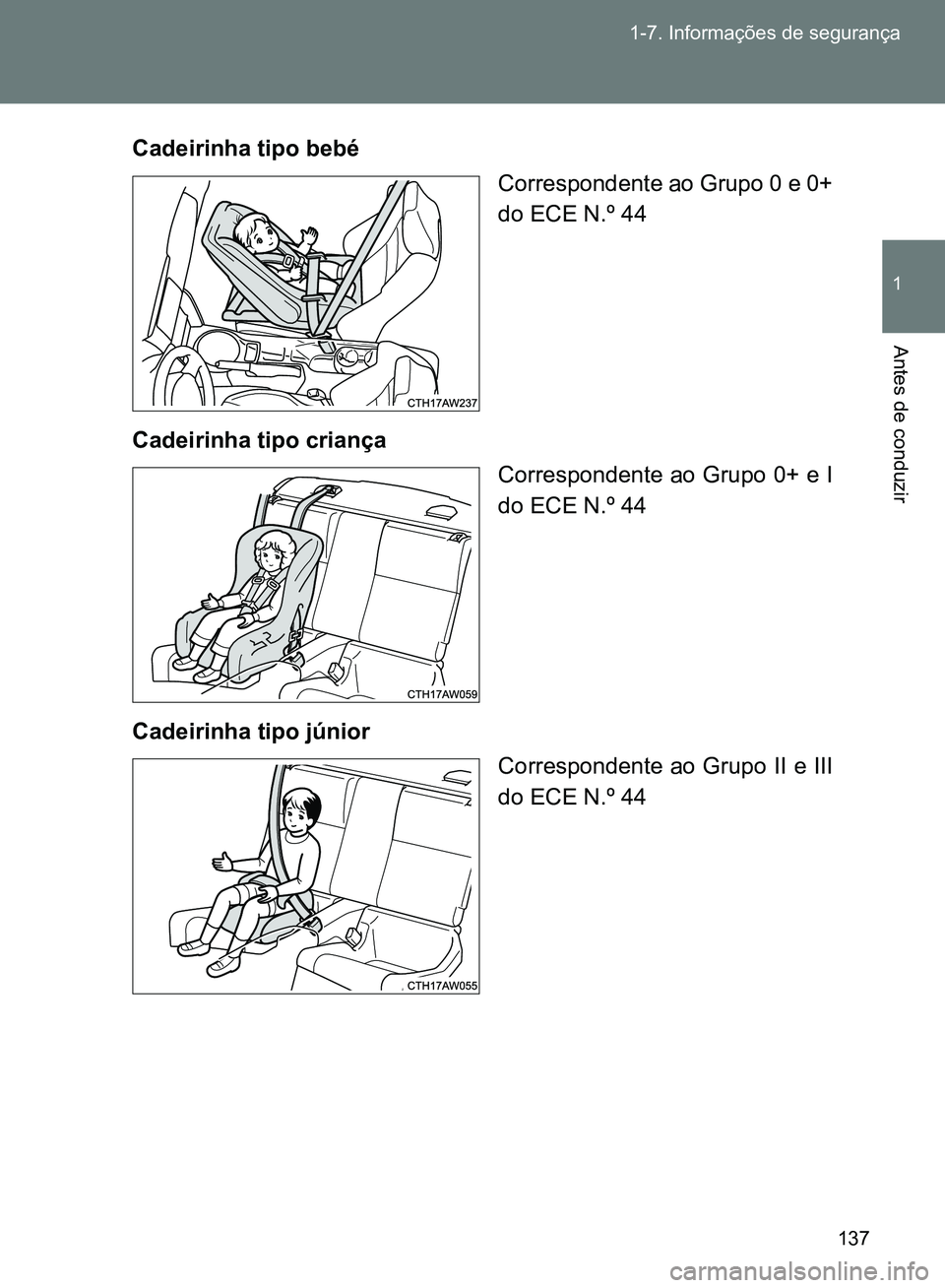 TOYOTA GT86 2017  Manual de utilização (in Portuguese) 137 1-7. Informações de segurança
1
Antes de conduzir
Cadeirinha tipo bebé 
Correspondente ao Grupo 0 e 0+
do ECE N.º 44 
Cadeirinha tipo criança
Correspondente ao Grupo 0+ e I
do ECE N.º 44
Ca