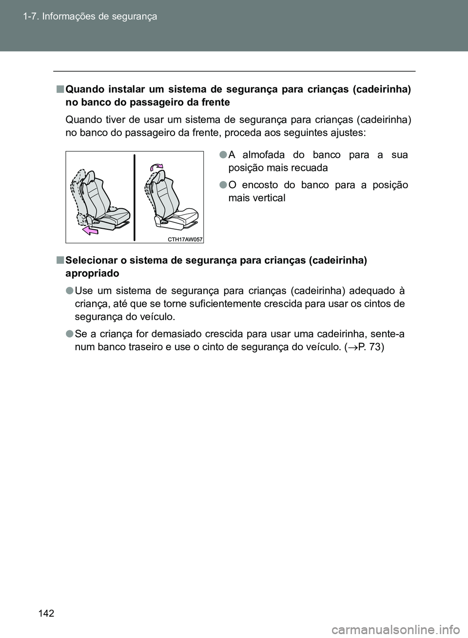 TOYOTA GT86 2017  Manual de utilização (in Portuguese) 142 1-7. Informações de segurança
nQuando instalar um sistema de segurança para crianças (cadeirinha)
no banco do passageiro da frente
Quando tiver de usar um sistema de segurança para crianças