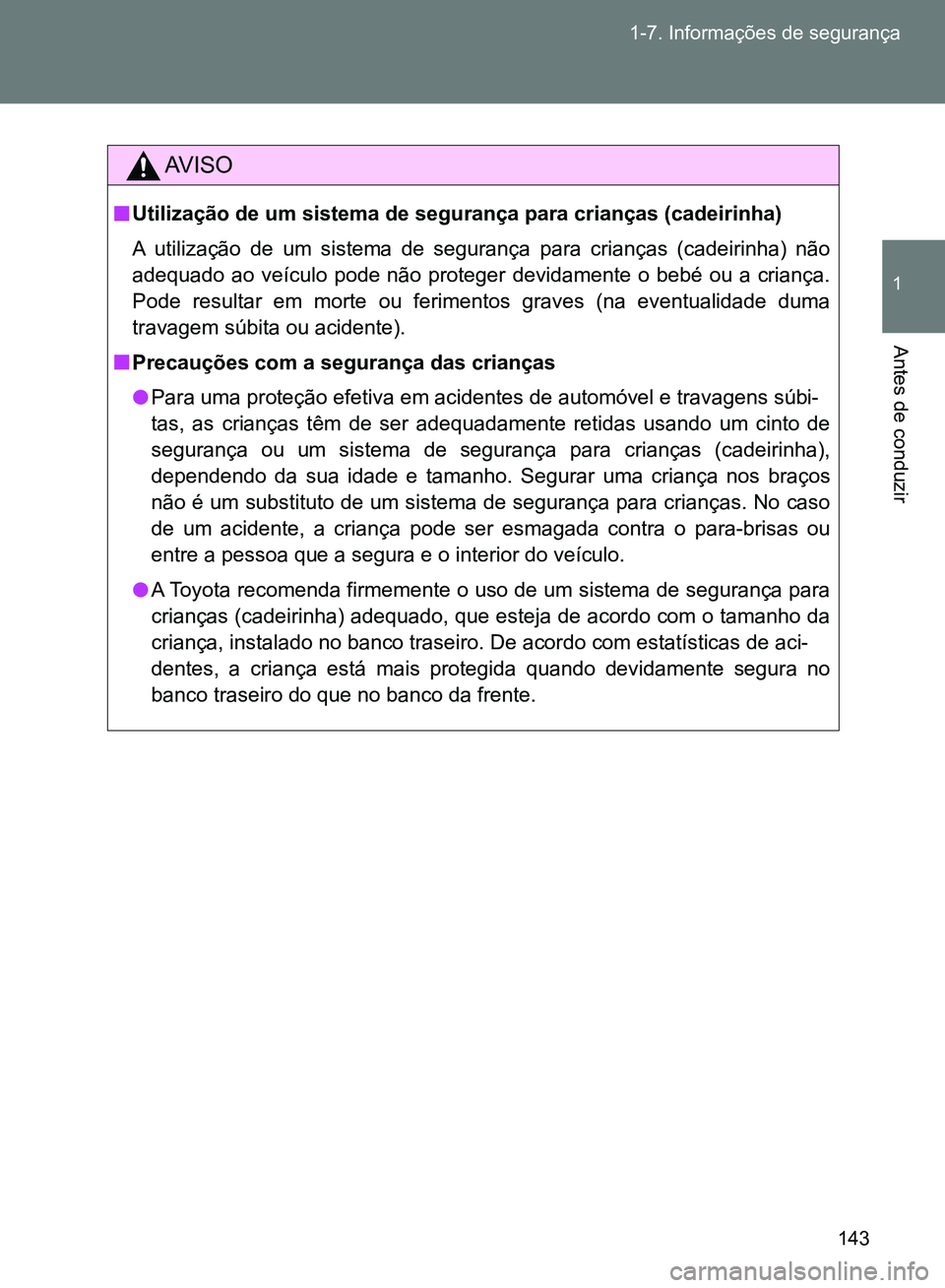 TOYOTA GT86 2017  Manual de utilização (in Portuguese) 143 1-7. Informações de segurança
1
Antes de conduzir
AV I S O
nUtilização de um sistema de segurança para crianças (cadeirinha)
A utilização de um sistema de segurança para crianças (cadei